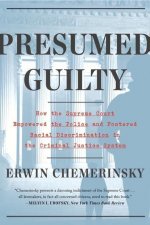 Presumed Guilty - How the Supreme Court Empowered the Police and Subverted Civil Rights