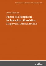 Poetik des Religioesen in den spaten Komoedien Hugo von Hofmannsthals