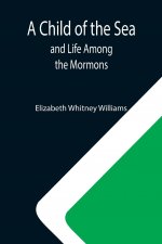 Child of the Sea; and Life Among the Mormons