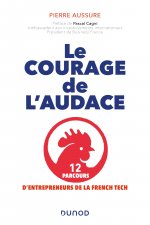 Le courage de l'audace - 12 parcours d'entrepreneurs de la French Tech