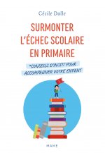 Surmonter l échec scolaire en primaire. Conseils d instit pour accompagner votre enfant