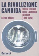 rivoluzione candida. Storia sociale della lavatrice in Italia (1945-1970)