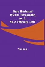 Birds, Illustrated by Color Photography, Vol. 1, No. 2, February, 1897