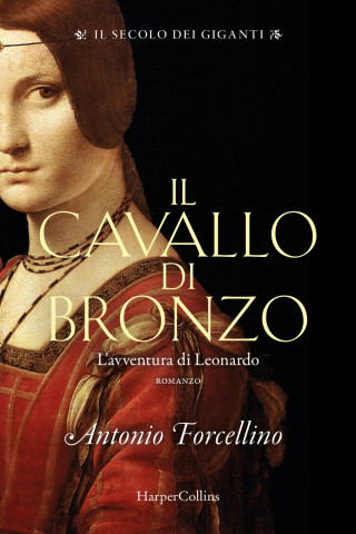 cavallo di bronzo. L'avventura di Leonardo. Il secolo dei giganti (Antonio Forcellino)()