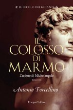 colosso di marmo. L'ardore di Michelangelo. Il secolo dei giganti
