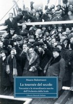 tournée del secolo. Toscanini e la straordinaria nascita dell'Orchestra della Scala