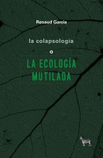 LA COLAPSOLOGÍA O LA ECOLOGÍA MUTILADA