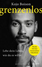 Grenzenlos. Lebe dein Leben, wie du es willst. Selbstbestimmt und frei in Job, Partnerschaft & Privatleben. Erfolgsgeschichte des YouTube-Stars Kojo B