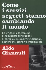 Come i servizi segreti stanno cambiando il mondo. Le strutture e le tecniche di nuovissima generazione al servizio delle guerre tradizionali, economic