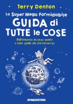 super mega formidabile guida di tutte le cose. Dall'Universo al corpo umano e tutto quello che sta nel mezzo