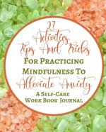 27 Activities, Tips And Tricks For Practicing Mindfulness To Alleviate Anxiety - A Self-Care Work Book Journal