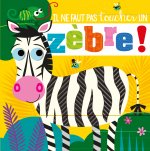 IL NE FAUT PAS TOUCHER UN ZÈBRE