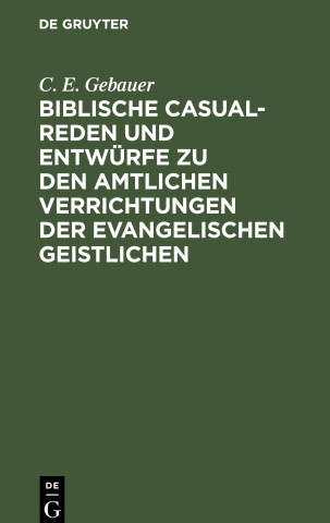 Biblische Casual-Reden und Entwurfe zu den amtlichen Verrichtungen der evangelischen Geistlichen