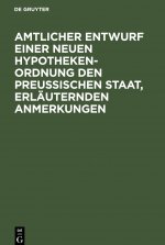 Amtlicher Entwurf einer neuen Hypotheken-Ordnung den Preussischen Staat, erlauternden Anmerkungen