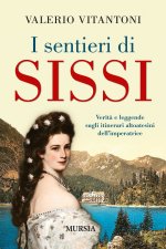 sentieri di Sissi. Verità e leggende sugli itinerari altoatesini dell’imperatrice