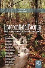 racconti dell'acqua. Storie toscane di fiumi e torrenti