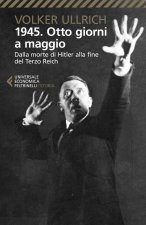 1945. Otto giorni a maggio. Dalla morte di Hitler alla fine del Terzo Reich