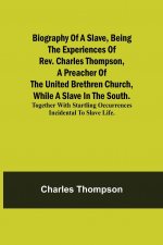 Biography of a Slave, Being the Experiences of Rev. Charles Thompson, a Preacher of the United Brethren Church, While a Slave in the South.; Together