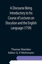 Discourse Being Introductory to his Course of Lectures on Elocution and the English Language (1759)
