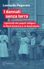 dannati senza terra. I genocidi dei popoli indigeni in Nord America a Australasia