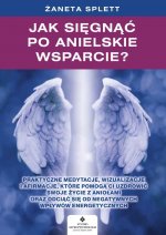 Jak sięgnąć po anielskie wsparcie? Praktyczne medytacje, wizualizacje i afirmacje, które pomogą ci uzdrowić swoje życie z Aniołami oraz odciąć się od