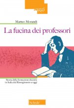 fucina dei professori. Storia della formazione docente in Italia dal Risorgimento a oggi