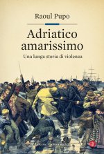 Adriatico amarissimo. Una lunga storia di violenza