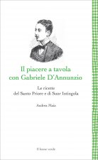 Piacere a tavola con Gabriele D'Annunzio. Le ricette del Santo Priore e di Suor Intingola