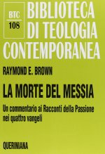 morte del messia. Dal Getsemani al sepolcro. Un commentario ai racconti della passione nei quattro vangeli