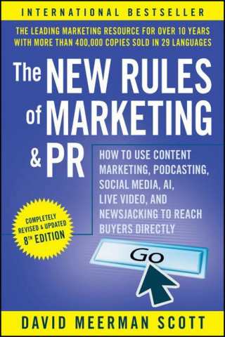 New Rules of Marketing & PR: How to Use Conten t Marketing, Podcasting, Social Media, AI, Live Vi deo, and Newsjacking to Reach Buyers Directly