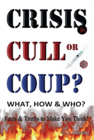 CRISIS, CULL or COUP? WHAT, HOW and WHO? Facts and Truths to Make You Think!