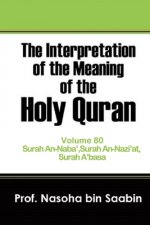Interpretation of The Meaning of The Holy Quran Volume 80 - Surah An-Naba', Surah An-Nazi'at, Surah A'basa