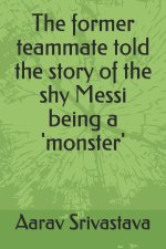 former teammate told the story of the shy Messi being a 'monster'