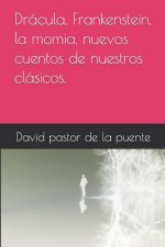 Dracula, Frankenstein, la momia, nuevos cuentos de nuestros clasicos.