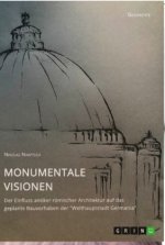 Monumentale Visionen. Der Einfluss antiker römischer Architektur auf das geplante Bauvorhaben der 