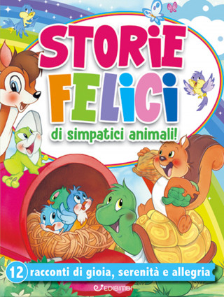 Storie felici di simpatici animali! 12 racconti di gioia, serenità e allegria