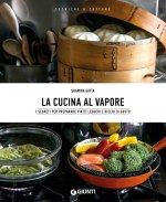 cucina al vapore. I segreti per preparare piatti leggeri e ricchi di gusto