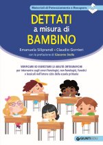 Dettati a misura di bambino. Verificare ed esercitare le abilità ortografiche per intervenire sugli errori fonologici, non fonologici, fonetici e less