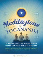 meditazione di Yogananda. Il manuale pratico per trovare te stesso e la gioia che stai cercando