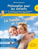 Philosophie pour les enfants - La famille, l'amitie et l'amour. Les 44 meilleures questions pour philosopher avec les enfants et les adolescents