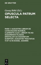 Augustini librum de catechizans rudibus. Clementis Alex. librum tis ho sozomenos plusios. Epistolam ad Diognetum scriptam. Augustini tractatus 11 et 1