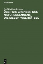 UEber die Grenzen des Naturerkennens. Die Sieben Weltratsel