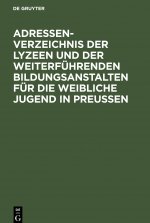 Adressen-Verzeichnis der Lyzeen und der weiterfuhrenden Bildungsanstalten fur die weibliche Jugend in Preussen
