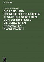 Lese- und Schreibfehler im Alten Testament nebst den dem Schrifttexte einverleibten Randnoten klassifiziert