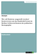 Wie soll Moderne ausgestellt werden? Kontroversen um das Humboldt-Forum im Berliner Schloss im Kontext der politischen Ikonographie