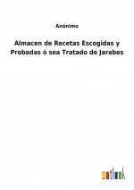 Almacen de Recetas Escogidas y Probadas o sea Tratado de Jarabes
