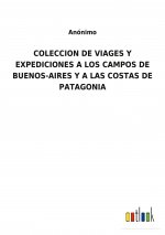 Coleccion de Viages Y Expediciones a Los Campos de Buenos-Aires Y a Las Costas de Patagonia