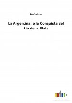 Argentina, o la Conquista del Rio de la Plata
