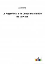 La Argentina, o la Conquista del Rio de la Plata