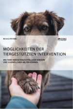Moeglichkeiten der tiergestutzten Intervention. Wie Tiere verhaltensauffalligen Kindern und Jugendlichen helfen koennen